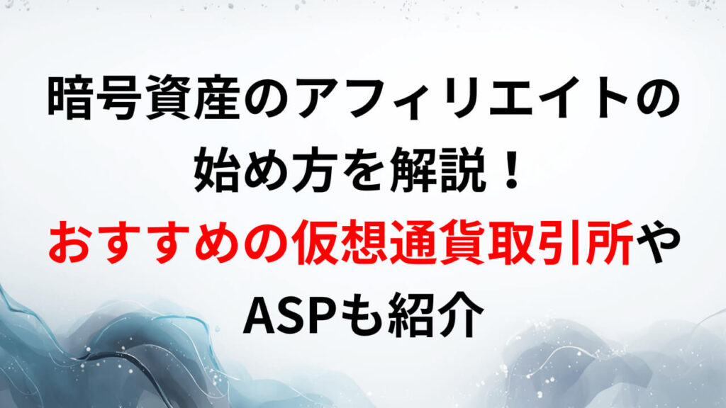 暗号資産のアフィリエイトの始め方を解説！おすすめの仮想通貨取引所やASPも紹介