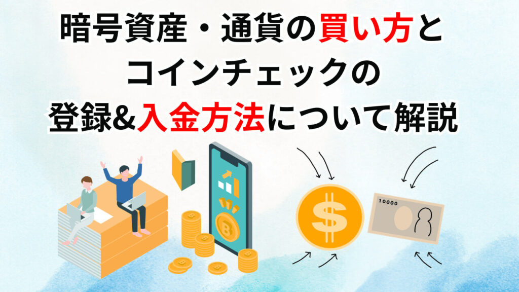暗号資産・通貨の買い方とコインチェックの登録&入金方法について解説